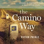 The Camino way : lessons in leadership from a walk across Spain cover image