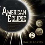 American eclipse : a nation's epic race to catch the shadow of the moon and win the glory of the world cover image