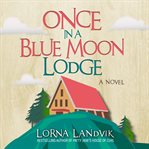Once in a Blue Moon Lodge : a novel cover image