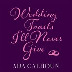 Wedding toasts I'll never give cover image