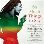 So much things to say : the oral history of Bob Marley cover image