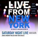 Live from new york. The Complete, Uncensored History of Saturday Night Live as Told by Its Stars, Writers, and Guests cover image