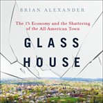 Glass house : the 1% economy and the shattering of the all-American town cover image