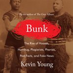 Bunk : the rise of hoaxes, humbug, plagiarists, phonies, post-facts, and fake news cover image