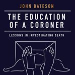 The education of a coroner : lessons in investigating death cover image