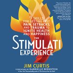 The stimulati experience : 9 skills for getting past pain, setbacks, and trauma to ignite health and happiness cover image
