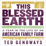 This blessed earth : a year in the life of an American family farm cover image