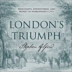London's triumph : merchants, adventurers, and money in Shakespeare's city cover image