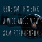 Gene Smith's sink : a wide-angle view cover image