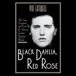 Black Dahlia, Red Rose : the crime, corruption, and cover-up of America's greatest unsolved murder cover image