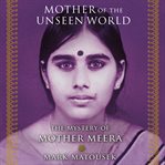 Mother of the Unseen World : The Mystery of Mother Meera cover image