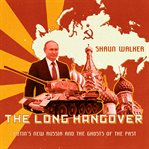 The long hangover : Putin's new Russia and the ghosts of the past cover image