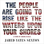 The people are going to rise like the waters upon your shore : a story of American rage cover image