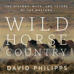 Wild horse country : the history, myth, and future of the mustang cover image