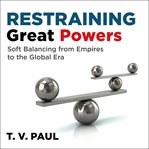Restraining great powers : soft balancing from empires to the global era cover image