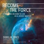 Become the force : 9 lessons on how to live as a Jediist master cover image