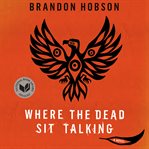 Where the dead sit talking : a novel cover image