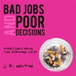 Bad jobs and poor decisions : dispatches from the working class : a memoir cover image