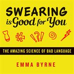 Swearing Is Good for You : The Amazing Science of Bad Language cover image