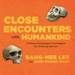 Close encounters with humankind : a paleoanthropologist investigates our evolving species cover image