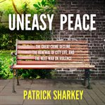 Uneasy peace : the great crime decline, the renewal of city life, and the next war on violence cover image