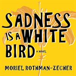 Sadness is a white bird : a novel cover image