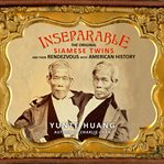 Inseparable : the original Siamese twins and their rendezvous with American history cover image