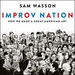 Improv Nation : how we made a great American art cover image