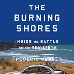 The Burning Shores : Inside the Battle for the New Libya cover image