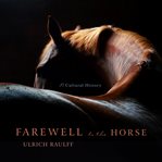 Farewell to the horse : the final century of our relationship cover image