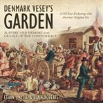 Denmark Vesey's garden : slavery and memory in the cradle of Confederacy cover image