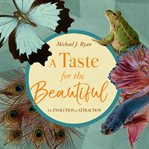 A Taste for the Beautiful : The Evolution of Attraction cover image