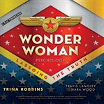 Wonder Woman psychology : lassoing the truth cover image