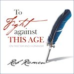 To fight against this age : on fascism and humanism cover image