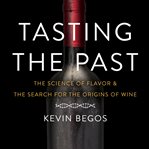 Tasting the past : the science of flavor and the search for the original wine grapes cover image