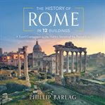 The history of rome in 12 buildings. A Travel Companion to the Hidden Secrets of The Eternal City cover image