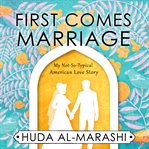 First comes marriage. My Not-So-Typical American Love Story cover image