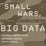Small wars, big data : the information revolution in modern conflict cover image