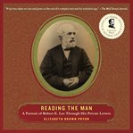 Reading the man : a portrait of Robert E. Lee through his private letters cover image