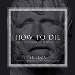 How to die. An Ancient Guide to the End of Life cover image