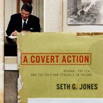 A covert action : Reagan, the CIA, and the Cold War struggle in Poland cover image