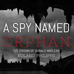 A spy named Orphan : the enigma of Donald Maclean cover image