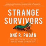 Strange survivors : how organisms attack and defend in the game of life cover image