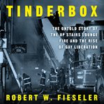 Tinderbox : The Untold Story of the up Stairs Lounge Fire and the Rise of Gay Liberation cover image