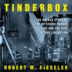 Tinderbox : the untold story of the Up Stairs Lounge fire and the rise of gay liberation cover image