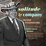 Solitude & company : the life of Gabriel Garcia Marquez told with help from his friends, family, fans, arguers, fellow pranksters, drunks, and a few respectable souls cover image