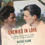Enemies in love : a German POW, a Black nurse, and an unlikely romance cover image