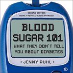 Blood sugar 101 : what they don't tell you about diabetes cover image