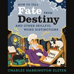 How to tell fate from destiny. And Other Skillful Word Distinctions cover image