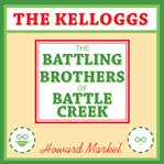 The Kelloggs : The Battling Brothers of Battle Creek cover image